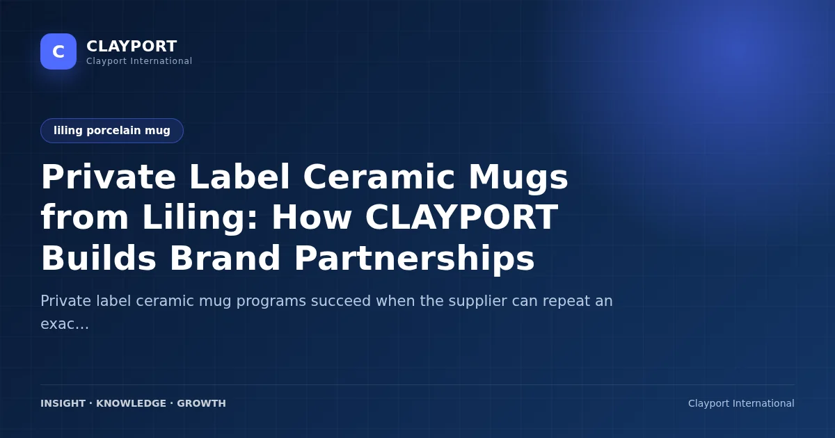 Private Label Ceramic Mugs from Liling: How CLAYPORT Builds Brand Partnerships