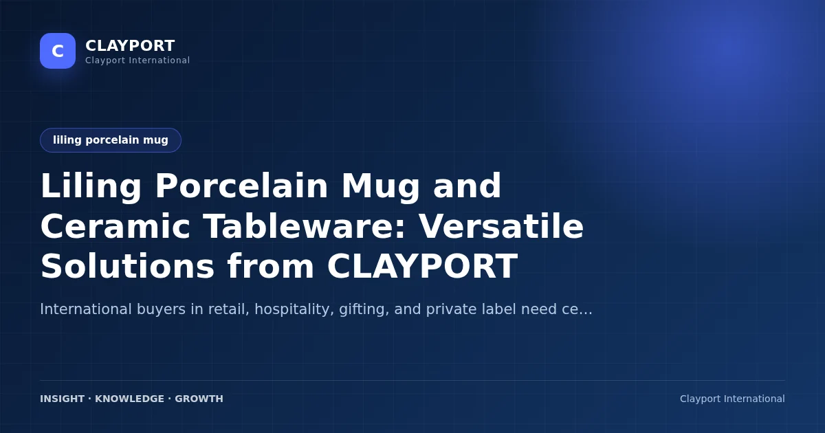 Liling Porcelain Mug and Ceramic Tableware: Versatile Solutions from CLAYPORT