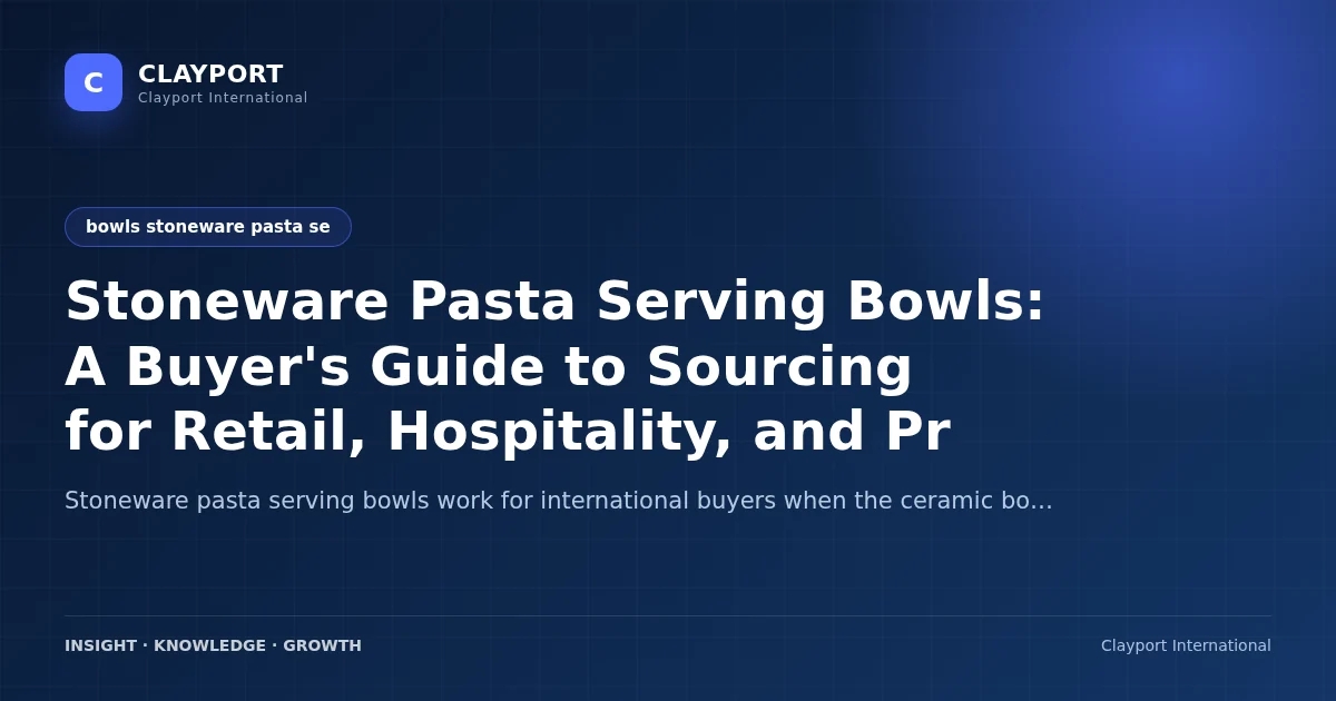 Stoneware Pasta Serving Bowls: A Buyer's Guide to Sourcing for Retail, Hospitality, and Private Label