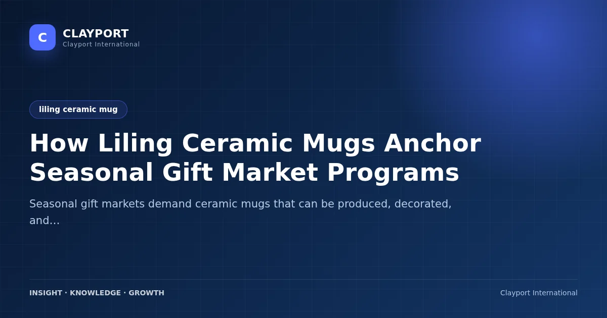 How Liling Ceramic Mugs Anchor Seasonal Gift Market Programs