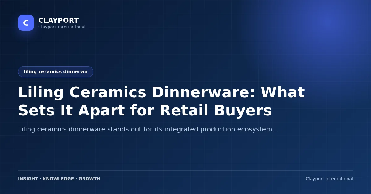 Liling Ceramics Dinnerware: What Sets It Apart for Retail Buyers