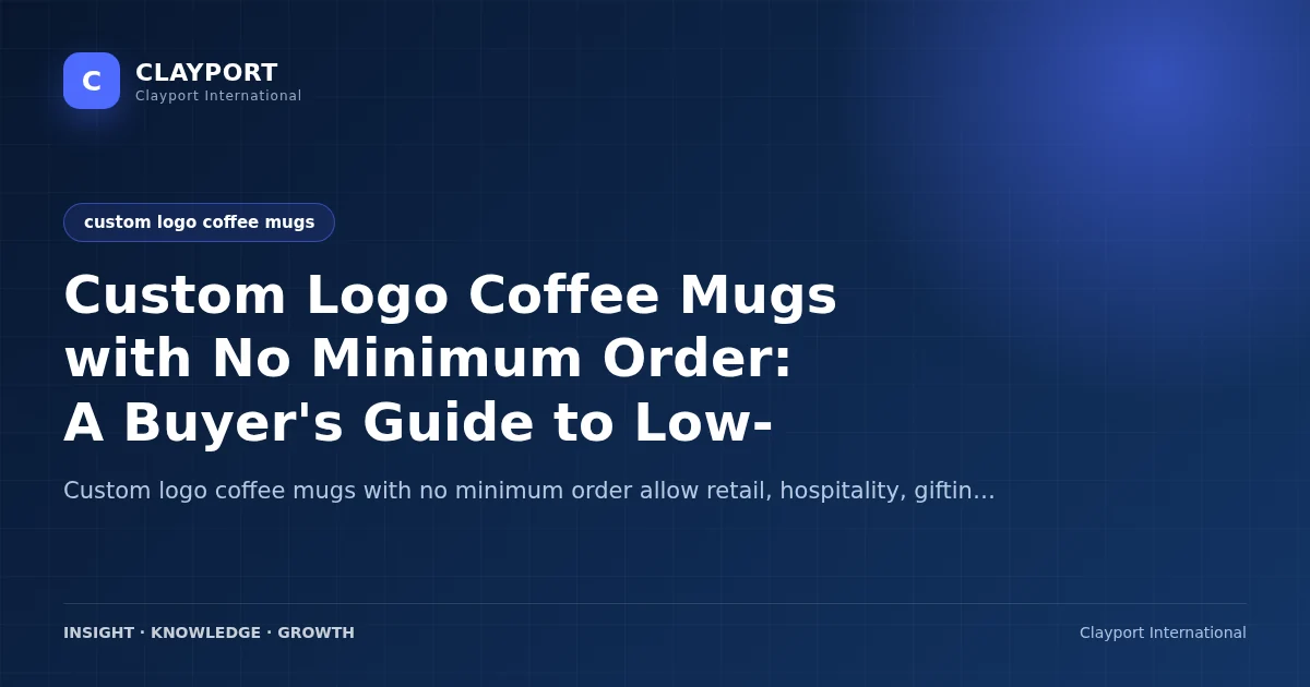 Custom Logo Coffee Mugs with No Minimum Order: A Buyer's Guide to Low-Volume Customization