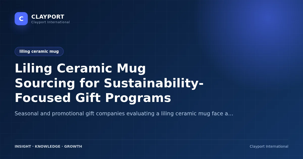 Liling Ceramic Mug Sourcing for Sustainability-Focused Gift Programs