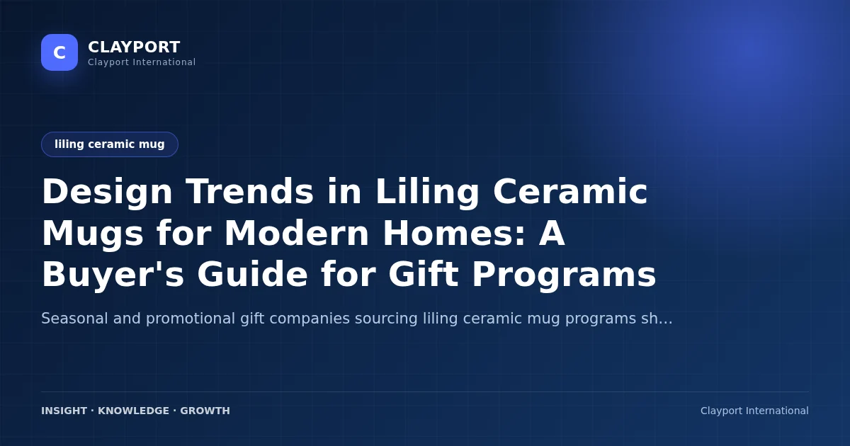 Design Trends in Liling Ceramic Mugs for Modern Homes: A Buyer's Guide for Gift Programs