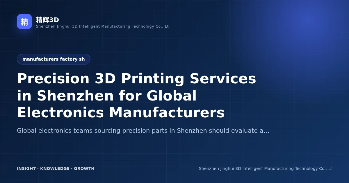 Precision 3D Printing Services in Shenzhen for Global Electronics Manufacturers
